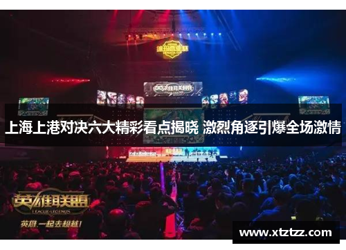 上海上港对决六大精彩看点揭晓 激烈角逐引爆全场激情