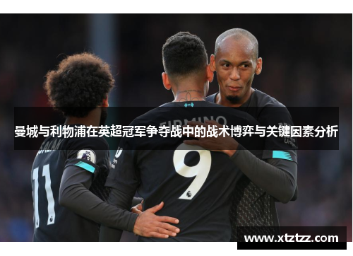 曼城与利物浦在英超冠军争夺战中的战术博弈与关键因素分析
