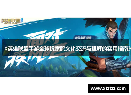 《英雄联盟手游全球玩家跨文化交流与理解的实用指南》