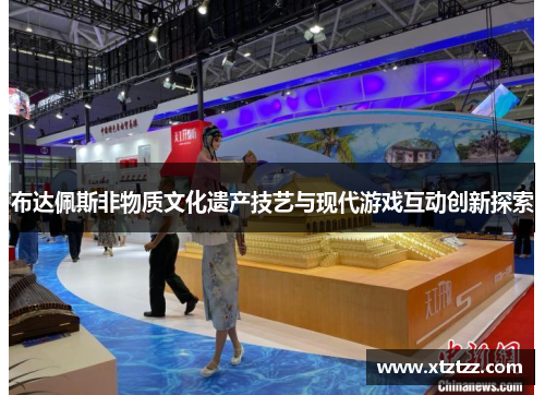 布达佩斯非物质文化遗产技艺与现代游戏互动创新探索