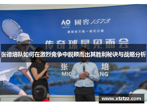 张德培队如何在激烈竞争中脱颖而出其胜利秘诀与战略分析