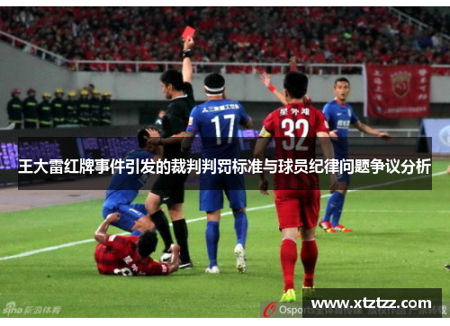 王大雷红牌事件引发的裁判判罚标准与球员纪律问题争议分析