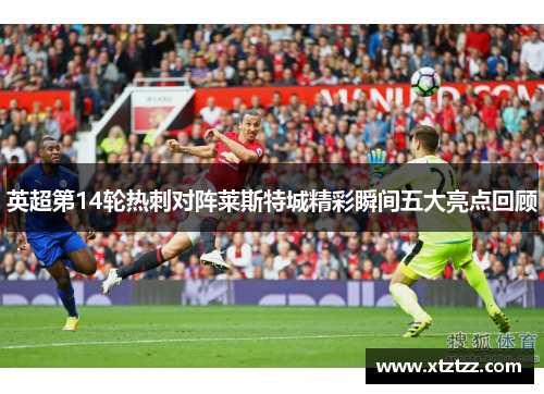 英超第14轮热刺对阵莱斯特城精彩瞬间五大亮点回顾