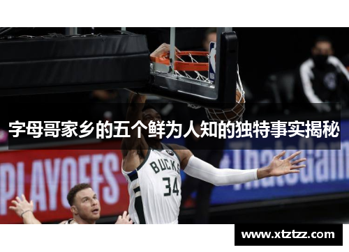 字母哥家乡的五个鲜为人知的独特事实揭秘