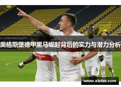 奥格斯堡德甲黑马崛起背后的实力与潜力分析