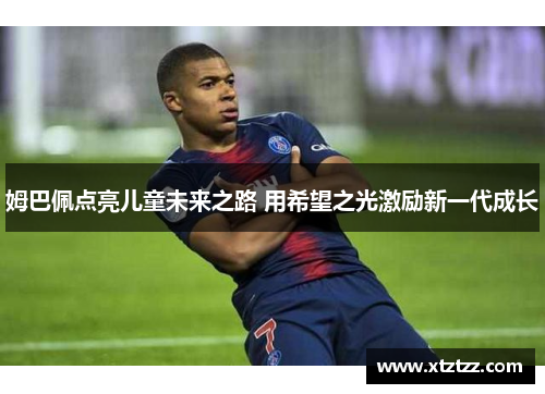 姆巴佩点亮儿童未来之路 用希望之光激励新一代成长