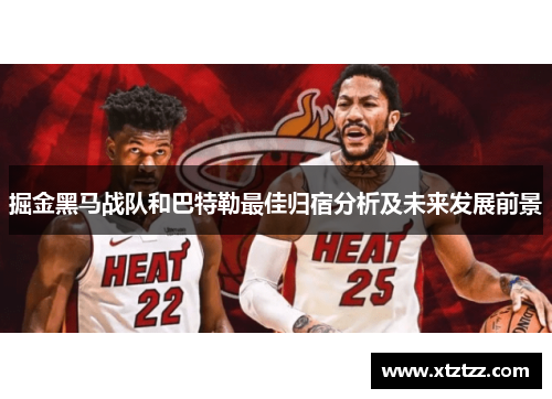 掘金黑马战队和巴特勒最佳归宿分析及未来发展前景