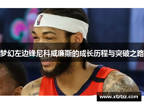 梦幻左边锋尼科威廉斯的成长历程与突破之路